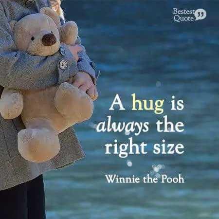 A hug is alwyas the right size. Winnie the Pooh