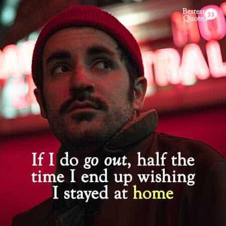 If I do go out, half the time I end up wishing I stayed at home. Ambivert Quote