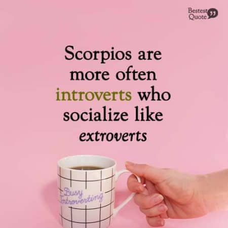 Scorpios are more often introverts who socialize like extroverts