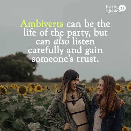Ambiverts can be the life of the party, but can also listen carefully and gets someone's trust. Ambivert Quote