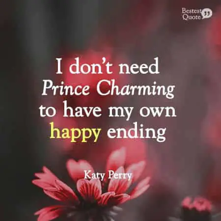 I don't need Prince Charming to have my own happy ending. Katy Perry