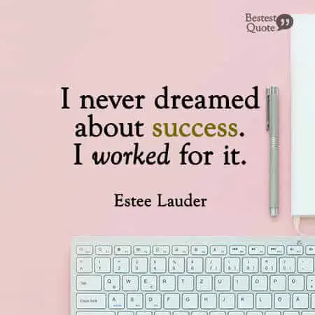 “I never dreamed about success. I worked for it.” Estee Lauder