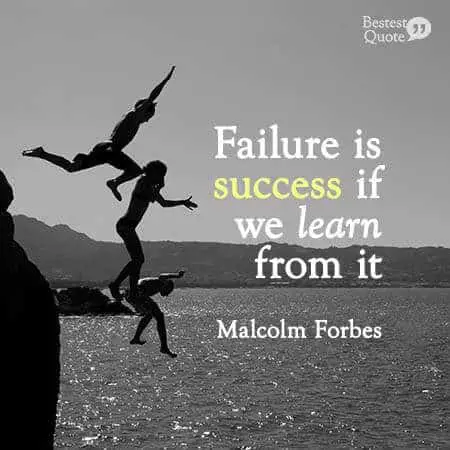"Failure is success if we learn from it." Malcolm Forbes
