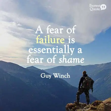 "A fear of failure is essentially a fear of shame." Guy Winch