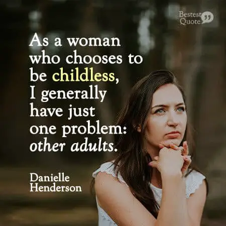 "As a woman who chooses to be childless, I generally have just one problem: other adults." Danielle Henderson