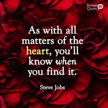 “As with all matters of the heart, you’ll know when you find it.” Steve Jobs